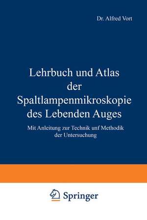 Lehrbuch und Atlas der Spaltlampenmikroskopie des Lebenden Auges: Mit Anleitung zur Technik und Methodik der Untersuchung de A. Vogt