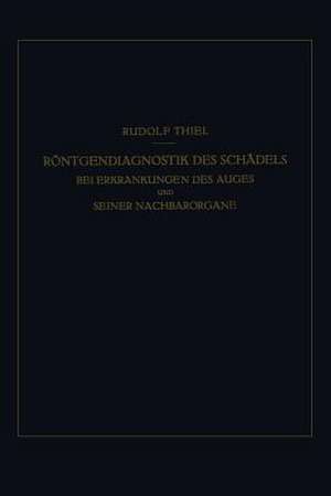 Röntgendiagnostik des Schädels bei Erkrankungen des Auges und Seiner Nachbarorgane de R. Thiel