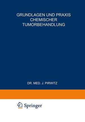 Grundlagen und Praxis Chemischer Tumorbehandlung: Zweites Freiburger Symposion an der Medizinischen Universitäts-Klinik vom 17. bis 19. Juli 1953 de Joachim Pirwitz