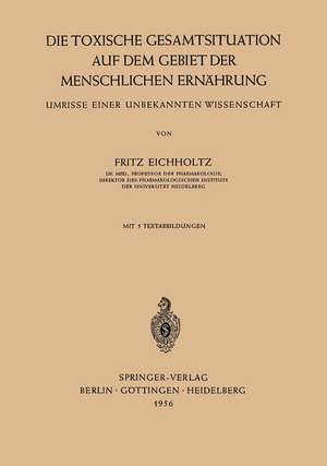 Die Toxische Gesamtsituation auf dem Gebiet der Menschlichen Ernährung: Umrisse Einer Unbekannten Wissenschaft de Fritz Eichholtz