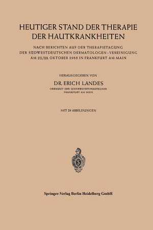 Heutiger Stand der Therapie der Hautkrankheiten: Nach Berichten auf der Therapietagung der Südwestdeutschen Dermatologen — Vereinigung am 22./23. Oktober 1955 in Frankfurt am Main de Erich Landes