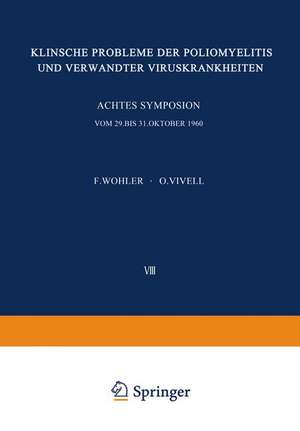 Klinische Probleme der Poliomyelitis und verwandter Viruskrankheiten: Achtes Freiburger Symposion an der Medizinischen Universitäts-Klinik vom 29. bis 31. Oktober 1960 de F. Wöhler