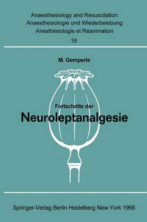 Fortschritte der Neuroleptanalgesie: Vorträge und Diskussionen an der Gemeinsamen Tagung der Deutschen Gesellschaft für Anaesthesie, der Österreichischen Gesellschaft für Anaesthesiologie und der Schweizerischen Gesellschaft für Anaesthesiologie vom 16. bis 18. September 1965 in Zürich de M. Gemperle