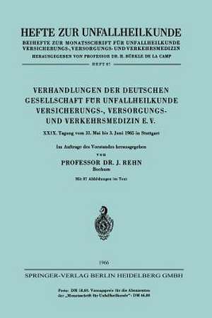 Verhandlungen der Deutschen Gesellschaft für Unfallheilkunde Versicherungs-, Versorgungs- und Verkehrsmedizin E. V.: XXIX. Tagung vom 31. Mai bis 3. Juni 1965 in Stuttgart de J. Rehn