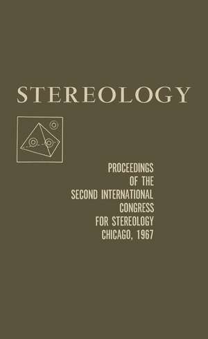 Stereology: Proceedings of the Second International Congress for STEREOLOGY, Chicago—April 8–13, 1967 de Hans Elias