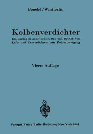 Kolbenverdichter: Einführung in Arbeitsweise, Bau und Betrieb von Luft- und Gasverdichtern mit Kolbenbewegung de K. Wintterlin