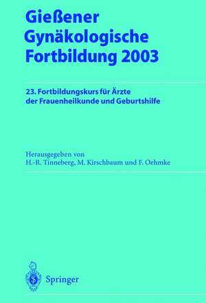 Gießener Gynäkologische Fortbildung 2003: 23. Fortbildungskurs für Ärzte der Frauenheilkunde und Geburtshilfe de Hans-Rudolf Tinneberg