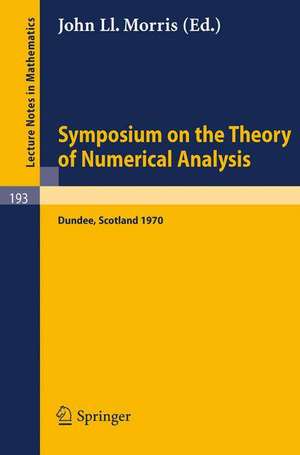 Symposium on the Theory of Numerical Analysis: Held in Dundee/Scotland, September 15-23, 1970 de J. L. Morris