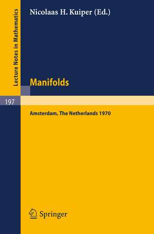 Manifolds - Amsterdam 1970: Proceedings of the Nuffic Summer School on Manifolds Amsterdam, August 17 - 29, 1970 de N. H. Kuiper