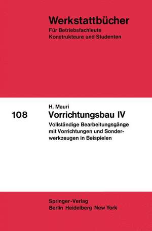 Vorrichtungsbau IV: Vollständige Bearbeitungsgänge mit Vorrichtungen und Sonderwerkzeugen in Beispielen de H. Mauri