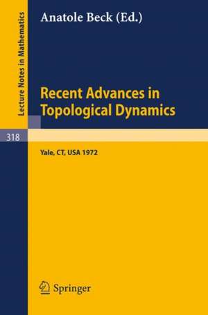 Recent Advances in Topological Dynamics: Proceedings of the Conference on Topological Dynamics, Held at Yale University 1972, in Honor of Gustav Arnold Hedlund on the Occasion of his Retirement de A. Beck