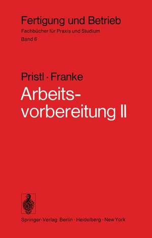 Arbeitsvorbereitung II: Der Mensch, Leistung und Lohn, technische und betriebswirtschaftliche Organisation de F. Pristl