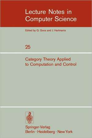 Category Theory Applied to Computation and Control: Proceedings of the First International Symposium, San Francisco, February 25-26, 1974 de E.G. Manes