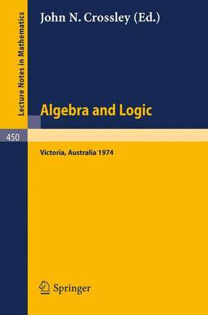 Algebra and Logic: Papers from the 1974 Summer Research Institute of the Australian Mathematical Society, Monash University, Australia de J.N. Crossley