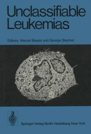 Unclassifiable Leukemias: Proceedings of a Symposium, held on October 11 - 13, 1974 at the Institute of Cell Pathology, Hopital de Bicetre, Paris, France. de M. Bessis