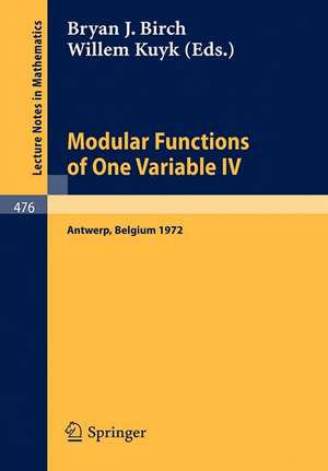 Modular Functions of One Variable IV: Proceedings of the International Summer School, University of Antwerp, July 17 - August 3, 1972 de B.J. Birch