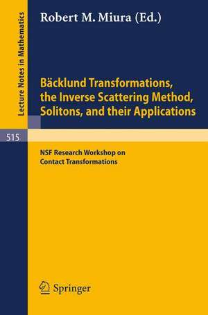 Bäcklund Transformations, the Inverse Scattering Method, Solitons, and Their Applications: Proceedings of the NSF Research Workshop on Contact Transformations, held in Nashville, Tennessee, 1974 de Robert M. Miura