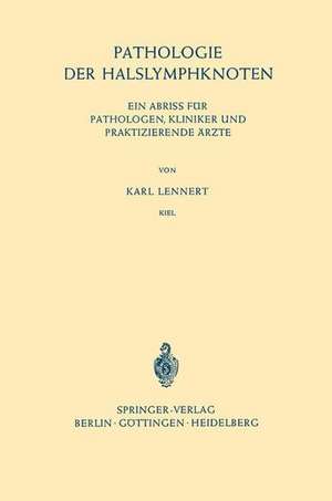 Pathologie der Halslymphknoten: Ein Abriss für Pathologen, Kliniker und Praktizierende Ärzte de Karl Lennert