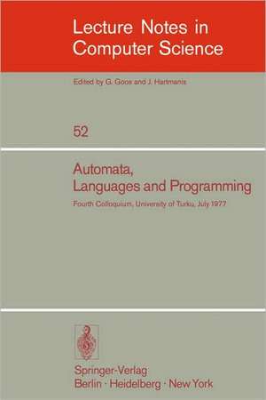 Automata, Languages and Programming: Fourth Colloquium, University of Turku, Finnland, July 18-22, 1977 de A. Salomaa