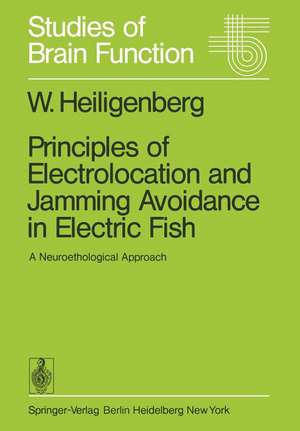 Principles of Electrolocation and Jamming Avoidance in Electric Fish: A Neuroethological Approach de W. Heiligenberg