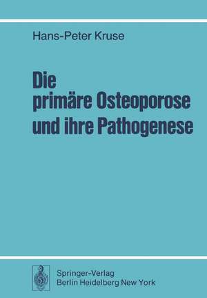 Die primäre Osteoporose und ihre Pathogenese: Klinische und knochenhistologische Untersuchungen bei 108 unbehandelten Fällen de H. -P. Kruse