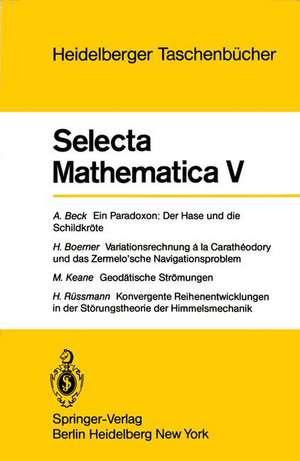 Selecta Mathematica V: Ein Paradoxon, der Hase und die Schildkröte. Variationsrechnung a la Caratheodory und das Zermelo'sche Navigationsproblem. Geodätische Strömungen. Konvergente Reihenentwicklungen in der Störungstheorie der Himmelsmechanik de A. Beck