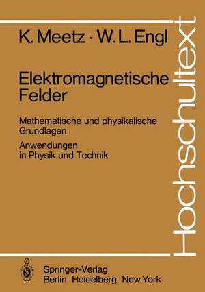 Elektromagnetische Felder: Mathematische und physikalische Grundlagen / Anwendungen in Physik und Technik de K. Meetz