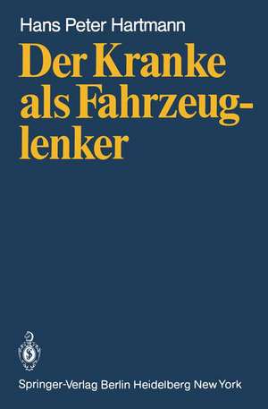 Der Kranke als Fahrzeuglenker: Mit jeweils einem Beitrag über die rechtlichen Verhältnisse in der Bundesrepublik Deutschland von H.J. Wagner und in Österreich von H. Patscheider de H. P. Hartmann