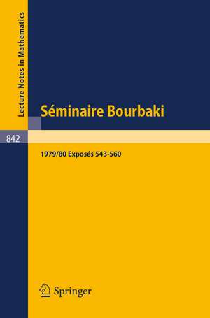 Séminaire Bourbaki: Vol. 1979/80. Exposés 543-560 Avec table par noms d'auteurs de 1967/68 a 1979/80 de N. Bourbaki