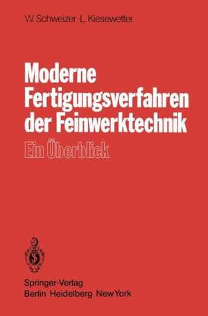 Moderne Fertigungsverfahren der Feinwerktechnik: Ein Überblick de W. Schweizer