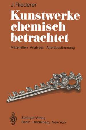 Kunstwerke chemisch betrachtet: Materialien, Analysen, Altersbestimmung de Josef Riederer