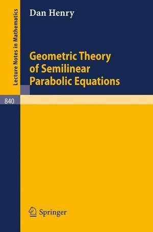 Geometric Theory of Semilinear Parabolic Equations de Daniel Henry