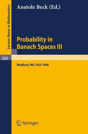 Probability in Banach Spaces III: Proceedings of the Third International Conference on Probability in Banach Spaces, Held at Tufts University, Medford, USA, August 4-16, 1980 de A. Beck