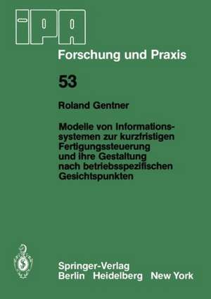 Modelle von Informationssystemen zur kurzfristigen Fertigungssteuerung und ihre Gestaltung nach betriebsspezifischen Gesichtspunkten de R. Gentner