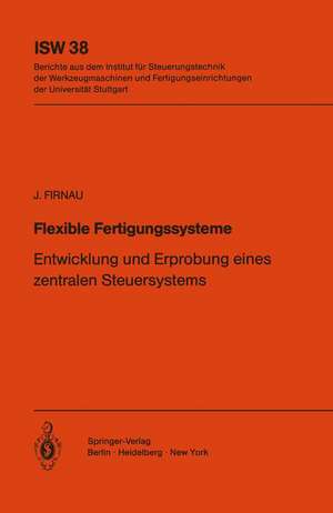 Flexible Fertigungssysteme: Entwicklung und Erprobung eines zentralen Steuersystems de J. Firnau