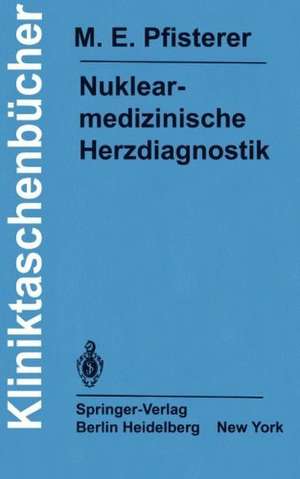 Nuklearmedizinische Herzdiagnostik: Methodik, Diagnostik, Differentialdiagnose, Therapiekontrolle und Indikationen bei der koronaren Herzkrankheit de M. E. Pfisterer