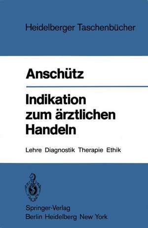 Indikation zum ärztlichen Handeln: Lehre, Diagnostik, Therapie, Ethik de Felix Anschütz