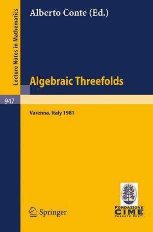 Algebraic Threefolds: Proceedings of the 2nd 1981 Session of the Centro Internazionale Matematico Estivo (C.I.M.E.), Held at Varenna, Italy, June 15-23, 1981 de Alberto Conte