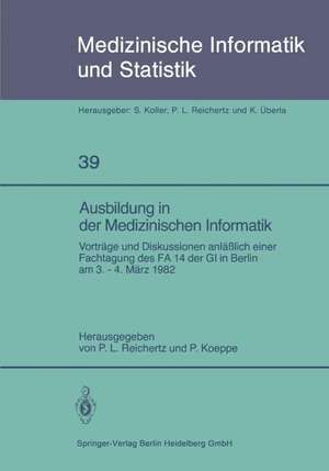 Ausbildung in der Medizinischen Informatik: Vorträge und Diskussionen anläßlich einer Fachtagung des FA 14 der GI in Berlin am 3. – 4. März 1982 de P. L. Reichertz