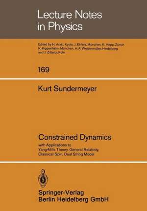 Constrained Dynamics: with Applications to Yang-Mills Theory, General Relativity, Classical Spin, Dual String Model de K. Sundermeyer