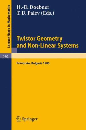 Twistor Geometry and Non-Linear Systems: Review Lectures given at the 4th Bulgarian Summer School on Mathematical Problems of Quantum Field Theory, Held at Primorsko, Bulgaria, September 1980 de H.D. Doebner