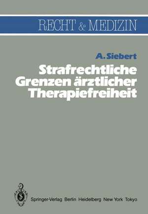 Strafrechtliche Grenzen ärztlicher Therapiefreiheit de Arvid Siebert