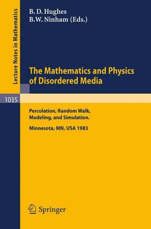 The Mathematics and Physics of Disordered Media: Percolation, Random Walk, Modeling,and Simulation. Proceedings of a Workshop held at the IMA, University of Minnesota, Minneapolis, February 13-19, 1983 de B. D. Hughes