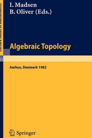 Algebraic Topology. Aarhus 1982: Proceedings of a conference held in Aarhus, Denmark, August 1-7, 1982 de I. Madsen