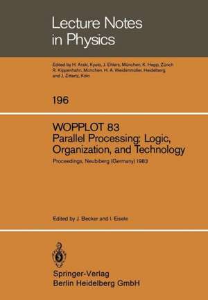 WOPPLOT 83. Parallel Processing: Logic, Organization, and Technology: Proceedings of a Workshop Held at the Federal Armed Forces University, Munich, (HSBw M) Neubiberg, Bavaria, Germany, June 27–29, 1983 de J.D. Becker