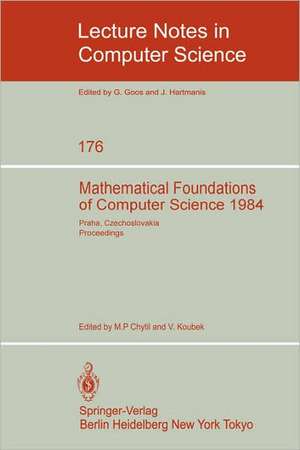 Mathematical Foundations of Computer Science 1984: 11th Symposium Praha, Czechoslovakia September 3-7, 1984. Proceedings de M.P. Chytil