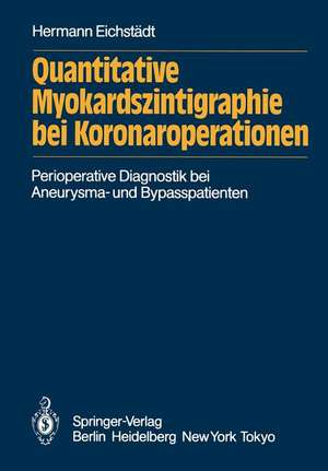 Quantitative Myokardszintigraphie bei Koronaroperationen: Darstellung eines methodischen Quantifizierungsversuchs in der perioperativen Diagnostik der Koronaren Herzerkrankung bei Aneurysma- und Bypasspatienten de Hermann Eichstädt