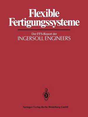 Flexible Fertigungssysteme: Der FFS-Report der INGERSOLL ENGINEERS de H. J. Warnecke