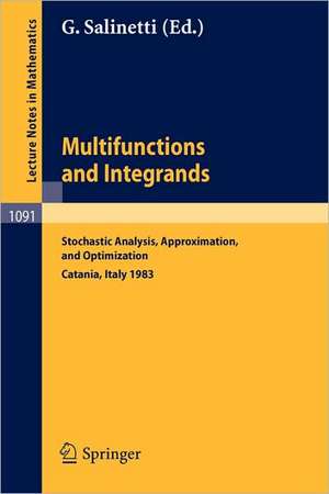 Multifunctions and Integrands: Stochastic Analysis, Approximation, and Optimization. Proceedings of a Conference held in Catania, Italy, June 1983 de G. Salinetti