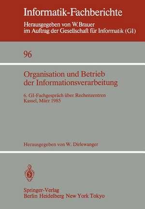 Organisation und Betrieb der Informationsverarbeitung: 6. GI-Fachgespräch über Rechenzentren, Kassel, 21./22. März 1985 de Werner Dirlewanger